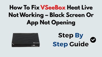 How To Fix vSeeBox Heat Live Not Working – Black Screen Or App Not Opening