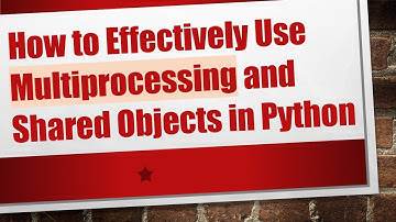 How to Effectively Use Multiprocessing and Shared Objects in Python