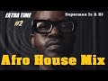 Superman Is A Dj | Black Coffee | Afro House @ Extra Time Mix Vol 2 BY Dj Gino Panelli