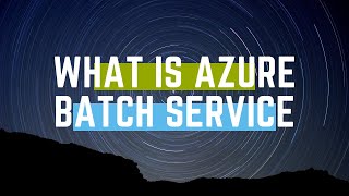 WHAT IS AZURE BATCH SERVICE