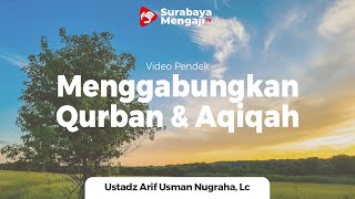 Bolehkah Menggabungkan Qurban Dan Aqiqah? - Ustadz Arif Usman Anugraha, Lc