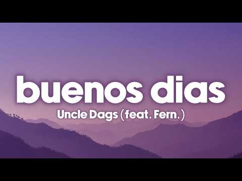 Uncle Dags - Buenos Dias (Lyrics) feat. Fern.