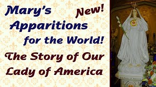 Mary’s Apparitions for the World: Our Lady of America, the Story