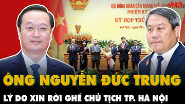 Lý do gì ông Nguyễn Đức Trung xin thôi giữ chức Chủ tịch TP Hà Nội, ông Vũ Đại Thắng lên thay? | PKT
