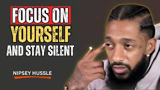 Focus on Yourself & Stay Silent – Watch How Life Changes | Nipsey Hussle