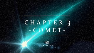 MYST presents: Trinity | Chapter 3 - Comet