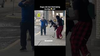 Angry old man tried taking my dog😭pt2 #viral #yeg #dog #ragebait #fyp
