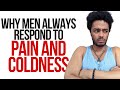 Why Men ALWAYS Respond To Pain & Coldness