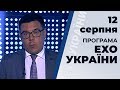 Програма "Ехо України" с Тарасом Березовцем ефір від 12 серпня 2019 року