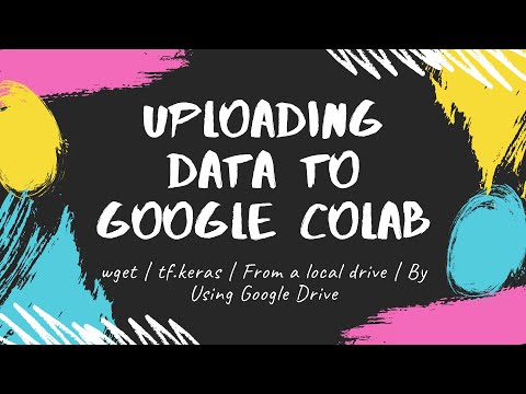 Uploading Data to Google Colab |by wget | by tf.keras | From a local drive | By Using Google Drive