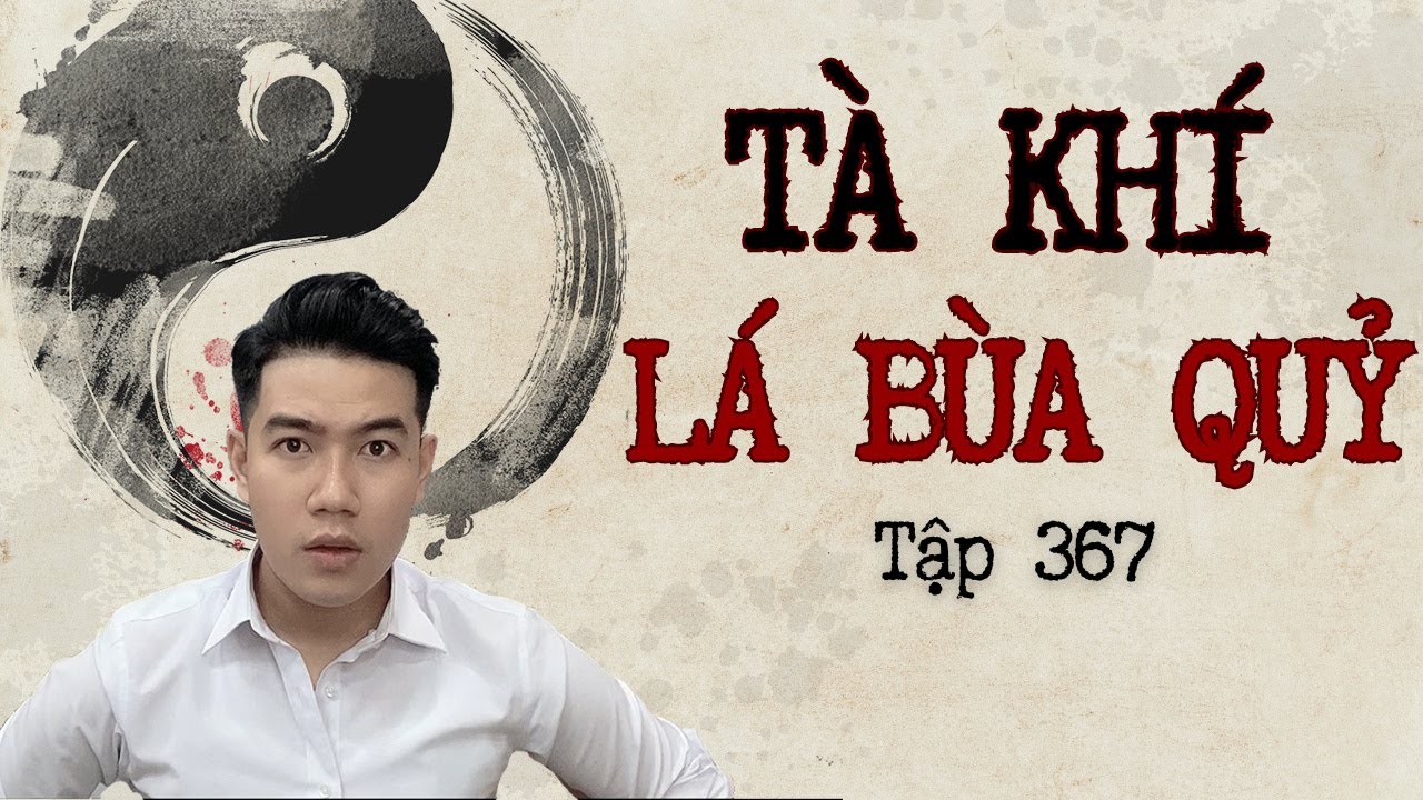 CHUYỆN MA CHÚ 3 DUY | TẬP 367: TÀ KHÍ LÁ BÙA QUỶ