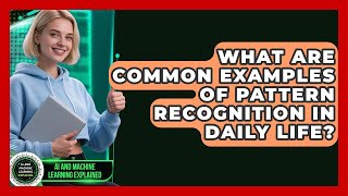 What Are Common Examples of Pattern Recognition in Daily Life? - AI and Machine Learning Explained