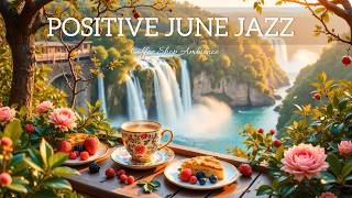 Positive June Jazz & Morning Bossa Nova Instrumental for Deep Focus ☕🌿 Relaxing Coffee Ambience #4