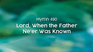Lord, When the Father Ne’er Was Known - Hymn 490