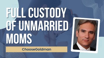 How Unmarried Moms Can Get Full Custody - ChooseGoldman.com