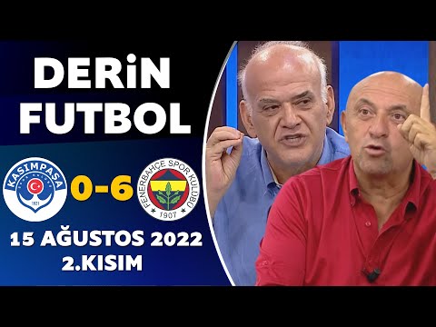 Derin Futbol 15 Ağustos 2022 2.Kısım ( Kasımpaşa 0-6 Fenerbahçe )