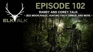 Randy and Corey Talk 2023 Moon Phase, Hunting Thick Timber, and More (Elk Talk Podcast - EP 102)