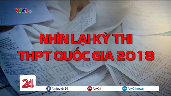 Nhìn lại kỳ thi THPT Quốc gia 2018  - Tin Tức VTV24