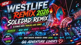 WESTLIFE REMIX 2026💥💥ALTERNATE with TAGALOG LOVE SONGS🔥SOLIDAD REMIX 💫BOMBTEK REMIX