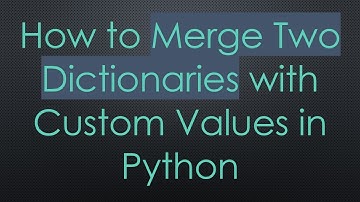 How to Merge Two Dictionaries with Custom Values in Python
