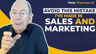 Don't Make The Same Sales And Marketing Mistake I Did | Marketing Tips | Peter Thomson