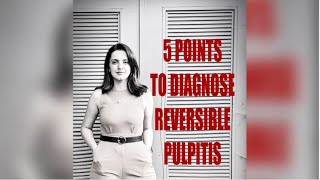 5 SIMPLE POINTS TO DIAGNOSE REVERSIBLE PULPITIS