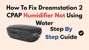 How To Fix Dreamstation 2 CPAP Humidifier Not Using Water