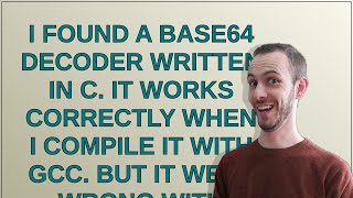 I found a base64 decoder written in C. It works correctly when I compile it with GCC. But it went...