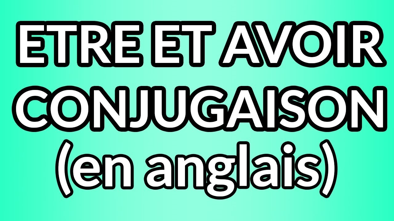 Lecon D Anglais Conjuguer Etre Et Avoir Youtube