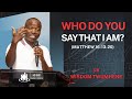 WHO DO YOU SAY THAT I AM? Matthew 16:13-20 | Dr. Wisdom K. Twumhene