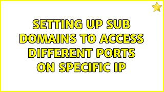 Setting up sub domains to access different ports on specific IP (2 Solutions!!)
