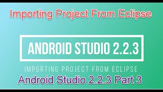 Android Studio V.2.2.3 Importing Project From Eclipse - Android Studio Part 3