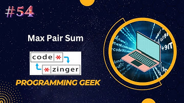 #54 Max Pair Sum | |codezinger| | explanatory solution