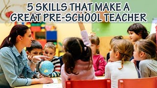 5 Skills That Make A Great Pre School Teacher