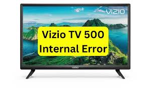 Vizio TV 500 Internal error - How to fix