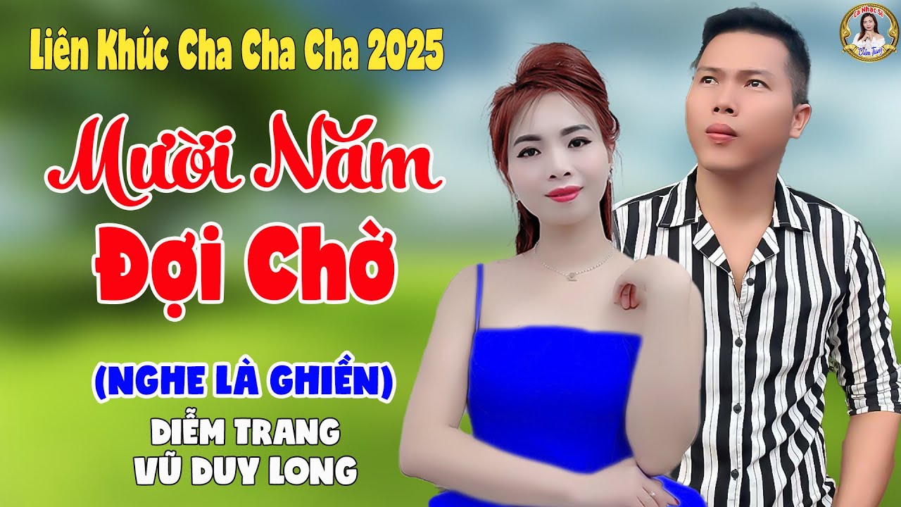 LK Mười Năm Đời Chờ | Diễm Trang & Vũ Duy Long ( LK Cha Cha Cha 2025 )