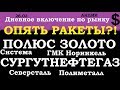 ММВБ.Сургутнефтегаз,Полюс золото-что стряслось?Северсталь,Система, Полиметалл и ГМК - след ракеты?