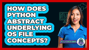 How Does Python Abstract Underlying OS File Concepts? - Next LVL Programming