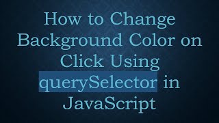 How to Change Background Color on Click Using querySelector in JavaScript