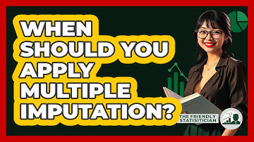 When Should You Apply Multiple Imputation?