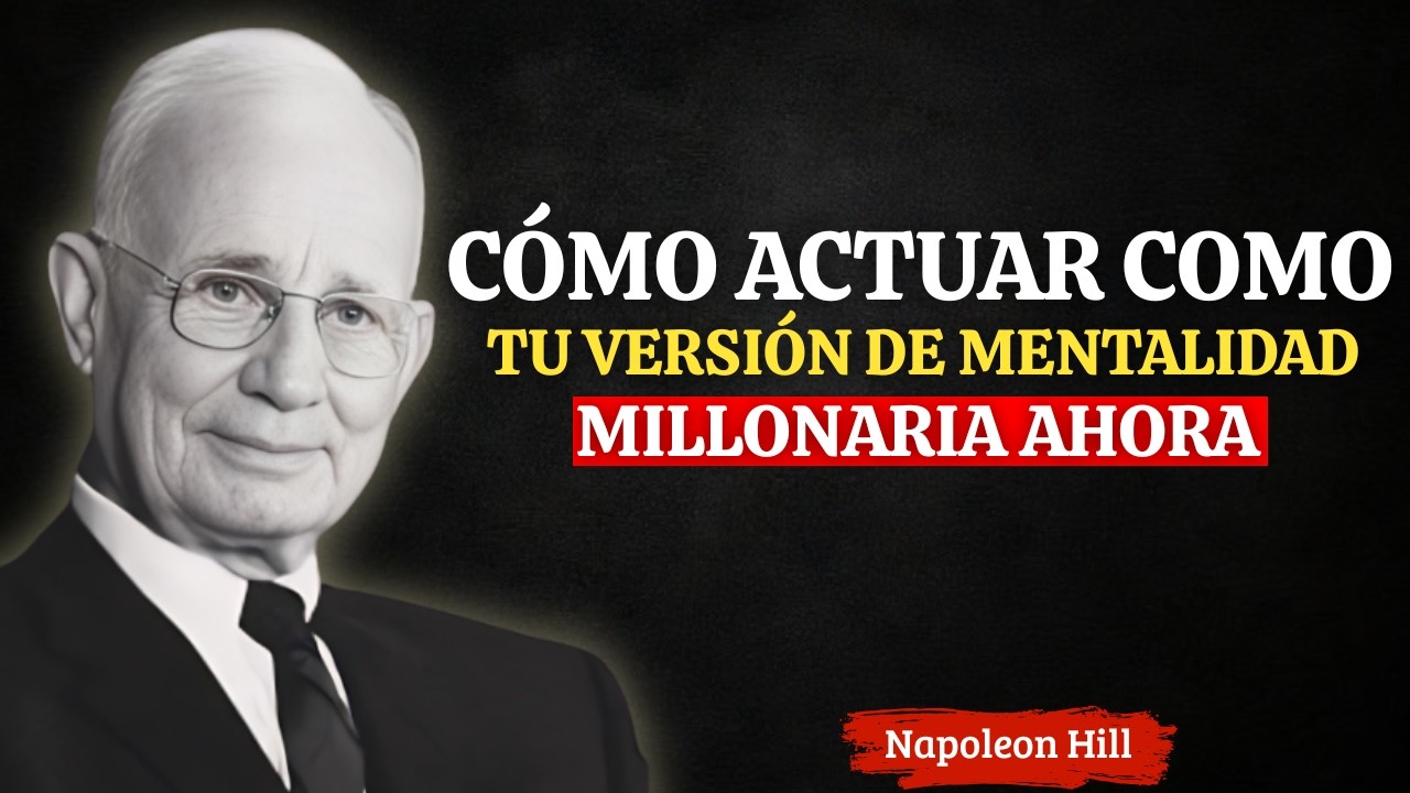 CÓMO ACTUAR COMO TU VERSIÓN DE MENTALIDAD MILLONARIA AHORA | Napoleon Hill