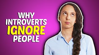 Why Introverts Ignore You