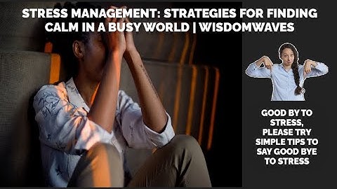 Stress Management: Strategies for Finding Calm in a Busy World | WisdomWaves