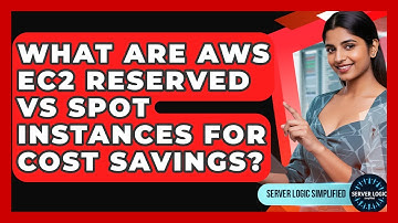What Are AWS EC2 Reserved Vs Spot Instances For Cost Savings? - Server Logic Simplified