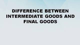 Difference between Intermediate Goods and Final Goods || Intermediate Goods vs Final Goods