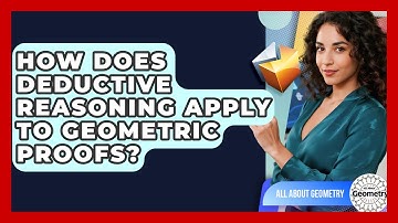 How Does Deductive Reasoning Apply To Geometric Proofs? - All About Geometry