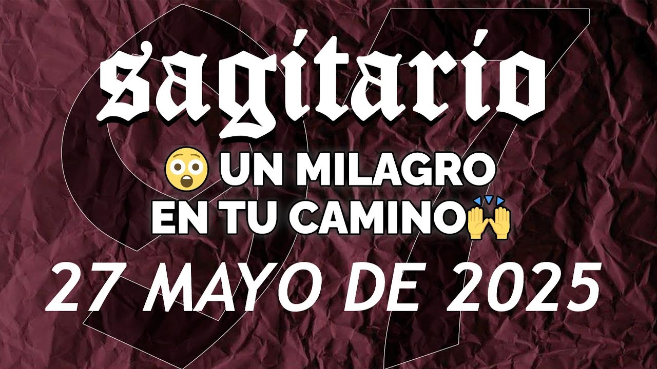 SAGITARIO HOY ♐ 😲 UN MILAGRO EN TU CAMINO🙏🙌 ♐ HORÓSCOPO 27 DE MAYO DE ...