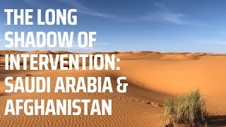 Saudi Arabia & Afghanistan: The Long Shadow of Intervention - Part One