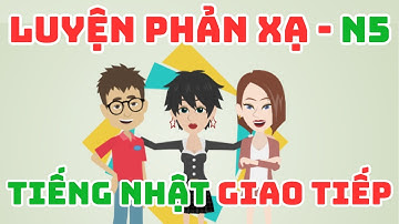 Tiếng nhật giao tiếp thực tế N5 - Lên trình Tiếng Nhật giáo trình tiếng nhật N5 #2