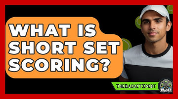 What Is Short Set Scoring? - The Racket Xpert